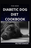THE NEW DIABETIC DOG DIET COOKBOOK: EVERYTHING YOU NEED TO KNOW ABOUT DOG DIABETIC FOOD DIET. INCLUDING 40+ EASY AND DELICIOUS RECIPES B08Q71CXYZ Book Cover