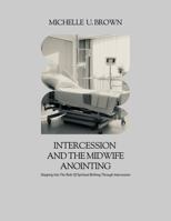 Intercession and the Midwife Anointing: Stepping Into The Role Of Spiritual Birthing Through Intercession 1737135922 Book Cover