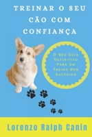 TREINAR O SEU CÃO COM CONFIANÇA: O Seu Guia Definitivo Para Um Treino Bem Sucedido B0CGMF9Q5J Book Cover