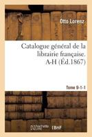 Catalogue Ga(c)Na(c)Ral de La Librairie Franaaise. A-H Tome 9-1-1 2013674872 Book Cover