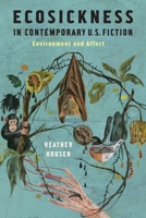 Ecosickness in Contemporary U.S. Fiction: Environment and Affect 0231165153 Book Cover