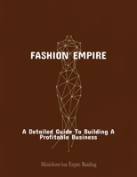 Fashion Empire: A Detailed Guide To Building A Profitable Business B0FPRMVZ4N Book Cover