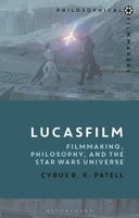 Lucasfilm: Filmmaking, Philosophy, and the Star Wars Universe 1350100617 Book Cover