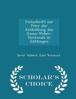 Festschrift Zur Feier Der Enth�llung Des Gauss-Weber-Denkmals in G�ttingen - Scholar's Choice Edition 1298231973 Book Cover