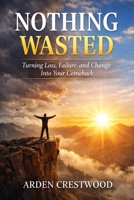 Nothing Wasted: Turning Loss, Failure, and Change Into Your Comeback B0GTGJM633 Book Cover