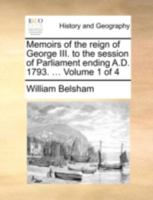 Memoirs of the Reign of George III to the Session of Parliament Ending A.D. 1793, Volume 1 1273820584 Book Cover