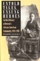 Untold Tales, Unsung Heroes: An Oral History of Detroit's African American Community, 1918-1967 (African American Life Series) 0814324657 Book Cover