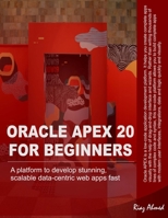 Oracle APEX 20 For Beginners: A platform to develop stunning, scalable data-centric web apps fast B08CJQLT1R Book Cover