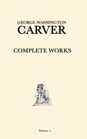 George Washington Carver Complete Works: Volume 1 B084QL436R Book Cover