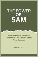 The Power of 5AM: How Waking Up Early Can Transform Your Life and Boost Your Success B0DR7TLFGJ Book Cover