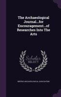 The Archaeological Journal...for Encouragement...of Researches Into The Arts... 1354564057 Book Cover