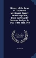 History Of The Town Of Dunbarton, Merrimack County, New Hampshire: From The Grant By Mason's Assigns In 1751 To 1860 1376852764 Book Cover