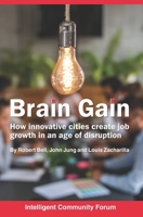 Brain Gain: How Innovative Cities Create Job Growth in an Age of Disruption 1499228023 Book Cover