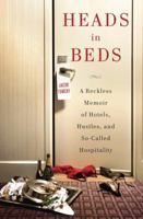 Heads in Beds: A Reckless Memoir of Hotels, Hustles, and So-Called Hospitality 030794834X Book Cover
