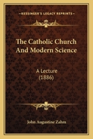 The Catholic Church And Modern Science: A Lecture 1120733863 Book Cover