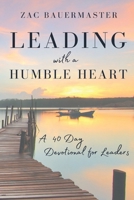 Leading with a Humble Heart: A 40 Day Devotional for Leaders B0B677K6LL Book Cover