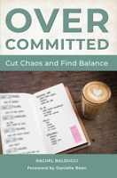 Overcommitted: How to Cut Chaos and Find Balance 1593253850 Book Cover