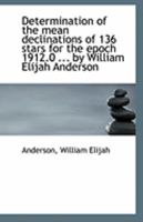 Determination of the mean declinations of 136 stars for the epoch 1912.0 ... by William Elijah Ander 1110966660 Book Cover