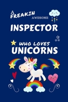 A Freakin Awesome Inspector Who Loves Unicorns: Perfect Gag Gift For An Inspector Who Happens To Be Freaking Awesome And Loves Unicorns! | Blank Lined ... | Job | Humour and Banter | Birthday| Hen | | 1670646513 Book Cover