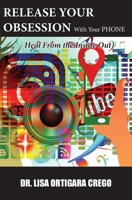 Release Your Obsession with Your PHONE: Heal from the Inside Out 0999302590 Book Cover