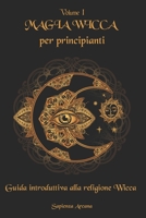 Magia Wicca per principianti: Guida introduttiva alla religione Wicca B087SGBVHN Book Cover