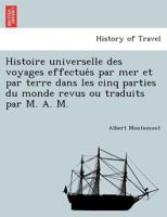 Histoire universelle des voyages effectués par mer et par terre dans les cinq parties du monde revus ou traduits par M. A. M. 1241750491 Book Cover