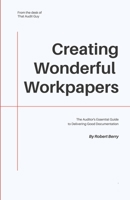 Creating Wonderful Workpapers: The Auditor's Essential Guide to Delivering Good Documentation B088T4XT21 Book Cover