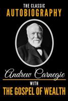 The Autobiography of Andrew Carnegie and the Gospel of Wealth 0451530381 Book Cover