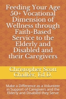 Feeding Your Age 50+ Vocational Dimension of Wellness through Faith-Based Service to the Elderly and Disabled and their Caregivers: Make a Difference ... Eight Dimensions of Age 50+ Total Wellness) B0851MWQPN Book Cover