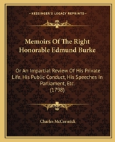 Memoirs Of The Right Honorable Edmund Burke: Or An Impartial Review Of His Private Life, His Public Conduct, His Speeches In Parliament, Etc. 1437133711 Book Cover