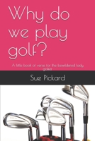 Why do we play golf?: A little book of verse for the bewildered lady golfer 1711070157 Book Cover