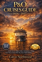 P&O Cruises Guide 2026-2027: Insider Secrets, Ships, Cabins, Destinations & Things First-Time Cruisers Wish They Knew Before Booking B0GRK17B91 Book Cover