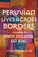 Peruvian Lives across Borders: Power, Exclusion, and Home 0252083466 Book Cover