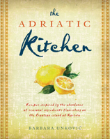 The Adriatic Kitchen: Recipes inspired by the abundance of seasonal ingredients flourishing on the Croatian island of Korcula 1925335364 Book Cover