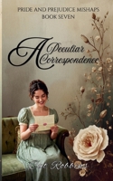 A Peculiar Correspondence (Pride and Prejudice Mishaps) B0GTWFRYFS Book Cover