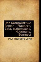 Den Naturalistiske Roman: (Flaubert, Zola, Maupassant, Huysmans, Bourget) 1110194579 Book Cover