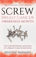 Screw Breast Cancer Awareness Month. Take Action Now. The New Mantra: The Controversial Rantings Of A Breast Cancer Survivor 1735457000 Book Cover