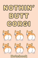 Nothin´ BUTT CORGI Notebook: Dog and Dogs Journal I Dog Notebook I Dog Planner I Dog Books I Dog bookbag I Keepsake Notebook, Medical Record Organizer ... Owner Book I Dog Breed I Dogs Toys  Corgis B083XX3XZ2 Book Cover