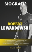 Robert Lewandowski Biografie: Die inspirierende Geschichte des polnischen Stürmers – von bescheidenen Anfängen zur globalen Ikone (German Edition) B0DRWTMVP6 Book Cover