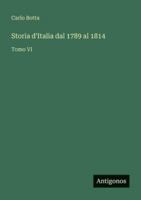 Storia d'Italia dal 1789 al 1814: Tomo VI 356607439X Book Cover