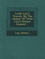 Little Lily's Travels, by the Author of 'Little Lily's Picture Lessons'.... 124961810X Book Cover