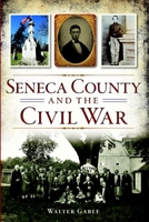 Seneca County and the Civil War 1626196338 Book Cover