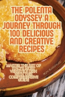 The Polenta Odyssey A Journey Through 100 Delicious and Creative Recipes 1836878524 Book Cover