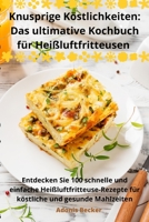 Knusprige Köstlichkeiten: Das ultimative Kochbuch für Heißluftfritteusen 183531466X Book Cover