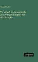 Wie weiter?: Kirchenpolitische Betrachtungen zum Ende des Kulturkampfes (German Edition) 356605352X Book Cover
