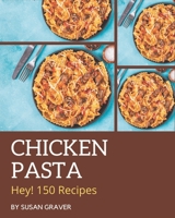 Hey! 150 Chicken Pasta Recipes: Chicken Pasta Cookbook - Where Passion for Cooking Begins B08P5CVJZQ Book Cover