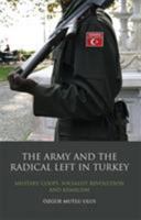 The Army and the Radical Left in Turkey: Military Coups, Socialist Revolution and Kemalism 1848854846 Book Cover