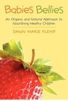 Babies Bellies: An Organic and Natural Approach to Nourishing Healthy Children: A Homemade Baby Food Cookbook 0615643051 Book Cover