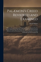 Palæmon's Creed Reviewed and Examined: Wherein Several Gross and Dangerous Errors, Advanced by the Author Of the Letters On Theron and Aspasio, Are ... the Covenant Of Works and the Covenant Of 1022823647 Book Cover