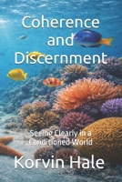 Coherence and Discernment: Seeing Clearly in a Conditioned World (The Coherence Series) B0GT4R9FGS Book Cover